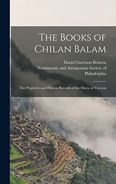 portada The Books of Chilan Balam: The Prophetic and Historic Records of the Mayas of Yucatan (en Inglés)