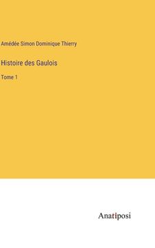 portada Histoire des Gaulois: Tome 1 (in French)