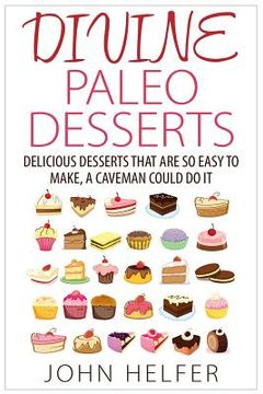 portada Divine Paleo Desserts: Delicious Desserts That Are so Easy to Make, a Caveman Could Do It (en Inglés)