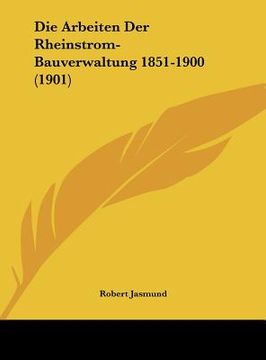 portada Die Arbeiten Der Rheinstrom-Bauverwaltung 1851-1900 (1901) (en Alemán)
