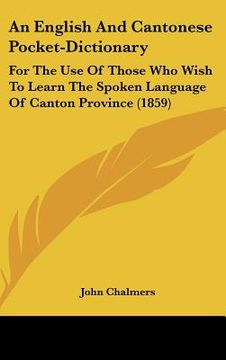 portada an english and cantonese pocket-dictionary: for the use of those who wish to learn the spoken language of canton province (1859) (en Inglés)