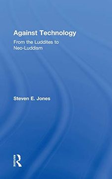 portada Against Technology: From the Luddites to Neo-Luddism (in English)