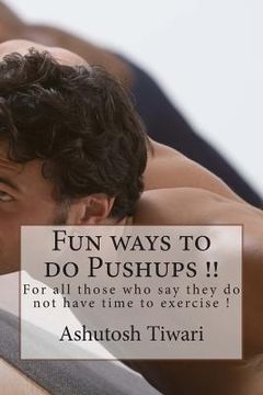 portada Fun ways to do Pushups in One Minute(For Dummies): For all those who say they do not have time to exercise ! (en Inglés)