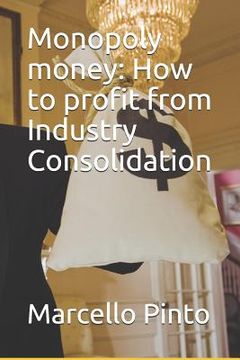 portada Monopoly Money: How to Profit from Industry Consolidation (in English)