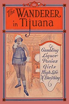 portada The Wanderer in Tijuana: Gambling, Liquor, Ponies, Girls, High Life, 'n Everything (¡ Viva Mexico! ) 