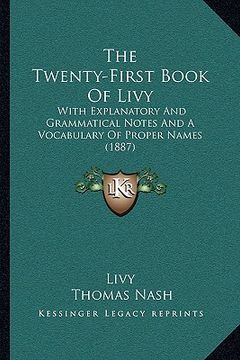 portada the twenty-first book of livy the twenty-first book of livy: with explanatory and grammatical notes and a vocabulary of pwith explanatory and grammati