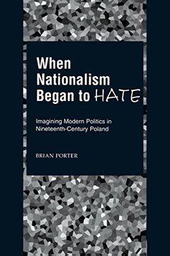 portada When Nationalism Began to Hate: Imagining Modern Politics in Nineteenth-Century Poland (in English)