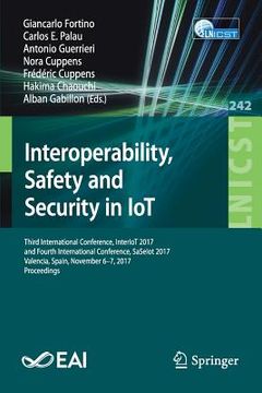 portada Interoperability, Safety and Security in Iot: Third International Conference, Interiot 2017, and Fourth International Conference, Saseiot 2017, Valenc (en Inglés)