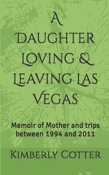 portada A Daughter Loving & Leaving Las Vegas-: Memoirs of Mother and trips between 1994 and 2011 (en Inglés)