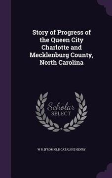 portada Story of Progress of the Queen City Charlotte and Mecklenburg County, North Carolina (en Inglés)