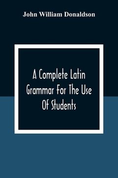 portada A Complete Latin Grammar For The Use Of Students (en Inglés)