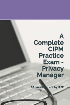 portada A Complete CIPM Practice Exam - Privacy Manager: 90 questions, not by IAPP (in English)