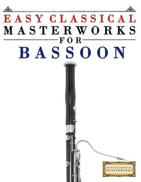 portada Easy Classical Masterworks for Bassoon: Music of Bach, Beethoven, Brahms, Handel, Haydn, Mozart, Schubert, Tchaikovsky, Vivaldi and Wagner (in English)