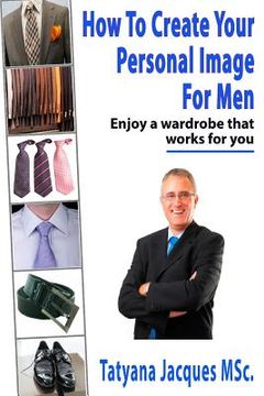 portada How To Create Your Personal Image - For Men: Enjoy A Wardrobe That Works For You (en Inglés)