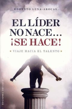 portada El Lider No Nace..., Se Hace!: Viaje Hacia el Talento (in Spanish)