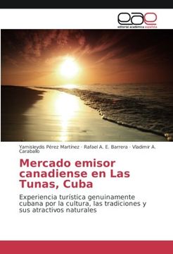 portada Mercado emisor canadiense en Las Tunas, Cuba: Experiencia turística genuinamente cubana por la cultura, las tradiciones y sus atractivos naturales (Spanish Edition)