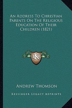 portada an address to christian parents on the religious education of their children (1821) (en Inglés)