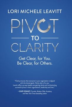 portada Pivot to Clarity: Get Clear, for You. Be Clear, for Others. (en Inglés)