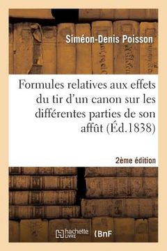 portada Formules Relatives Aux Effets Du Tir d'Un Canon Sur Les Différentes Parties de Son Affût (2e Éd.) (en Francés)