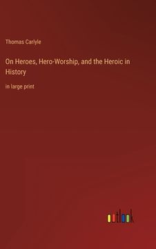 portada On Heroes, Hero-Worship, and the Heroic in History: in large print (en Inglés)