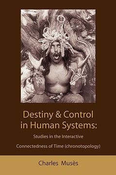 portada destiny and control in human systems: studies in the interactive connectedness of time (chronotopology) (en Inglés)