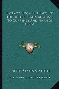 portada extracts from the laws of the united states relating to currextracts from the laws of the united states relating to currency and finance (1885) ency a (en Inglés)