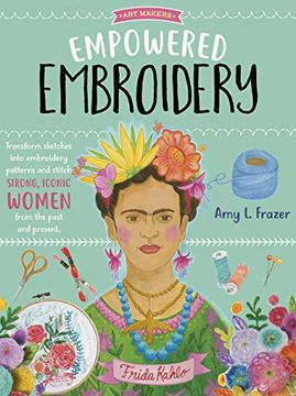 portada Empowered Embroidery: Transform Sketches Into Embroidery Patterns and Stitch Strong, Iconic Women From the Past and Present (Volume 3) (Art Makers) (en Inglés)
