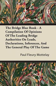 portada the bridge blue book - a compilation of opinions of the leading bridge authorities on leads, declarations, inferences, and the general play of the gam (en Inglés)
