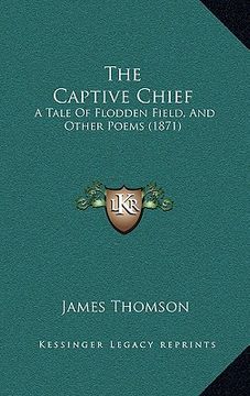 portada the captive chief: a tale of flodden field, and other poems (1871)