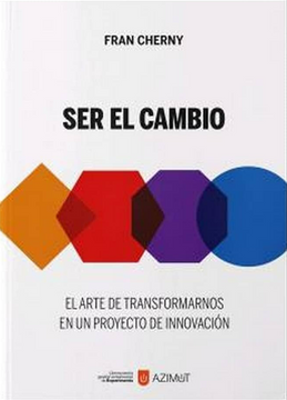 portada Ser el Cambio: El Arte de Transformarnos en un Proyecto de Innovación (in Spanish)