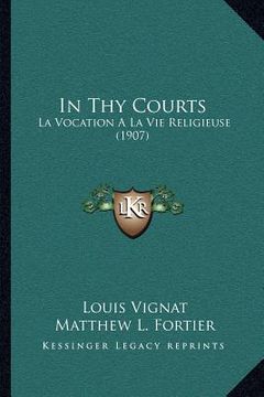 portada in thy courts: la vocation a la vie religieuse (1907) (en Inglés)