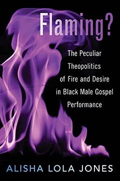 portada Flaming? The Peculiar Theopolitics of Fire and Desire in Black Male Gospel Performance: The Peculiar Theopolitics of Fire and Desire in Black Male Gospel Performance: (en Inglés)