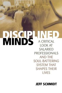 disciplined minds,a critical look at salaried professionals and the soul-battering system that shapes their lives (en Inglés)