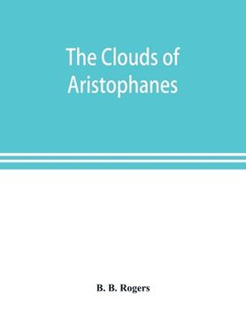 portada The clouds of Aristophanes. The Greek text with a translation into corresponding metres, and Original Notes (en Inglés)