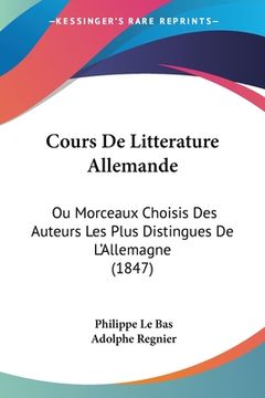 portada Cours De Litterature Allemande: Ou Morceaux Choisis Des Auteurs Les Plus Distingues De L'Allemagne (1847) (en Francés)