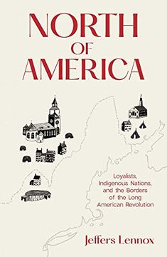 portada North of America: Loyalists, Indigenous Nations, and the Borders of the Long American Revolution 