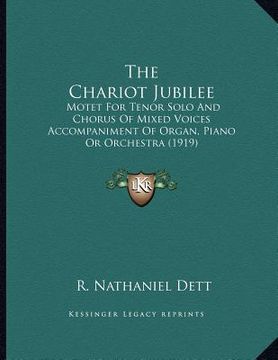 portada the chariot jubilee: motet for tenor solo and chorus of mixed voices accompaniment of organ, piano or orchestra (1919) (en Inglés)