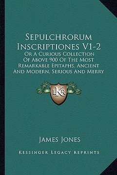 portada sepulchrorum inscriptiones v1-2: or a curious collection of above 900 of the most remarkable or a curious collection of above 900 of the most remarkab (in English)