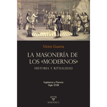 portada La Masonería de los «Modernos»: Historia y Ritualidad: Inglaterra y Francia - Siglo Xviii