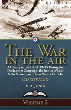 portada The War in the Air-Volume 2: a History of the RFC & RNAS During the Dardanelles Campaign, the Battles of Loos & the Somme, and Home Waters 1915-16 (en Inglés)