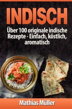 portada Indisch: über 100 originale indische Rezepte: Einfach, köstlich, aromatisch (en Alemán)