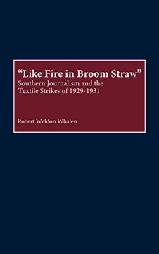 portada Like Fire in Broom Straw: Southern Journalism and the Textile Strikes of 1929-1931 (in English)