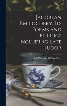 portada Jacobean Embroidery, Its Forms and Fillings Including Late Tudor (en Inglés)
