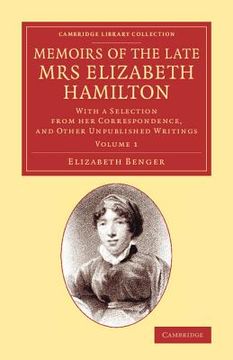 portada Memoirs of the Late mrs Elizabeth Hamilton: Volume 1: With a Selection From her Correspondence, and Other Unpublished Writings (Cambridge Library Collection - Literary Studies) (en Inglés)