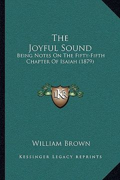 portada the joyful sound: being notes on the fifty-fifth chapter of isaiah (1879) (en Inglés)