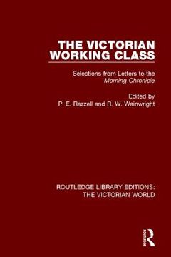 The Victorian Working Class: Selections from Letters to the Morning Chronicle (en Inglés)