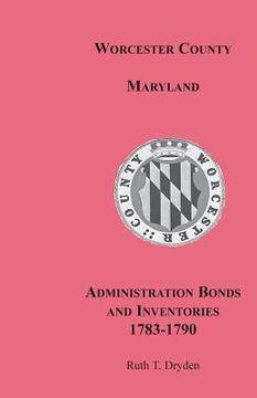 portada Worcester County, Maryland, Administration Bonds and Inventories, 1783-1790 (en Inglés)
