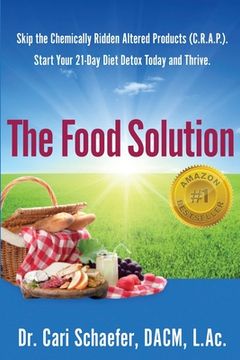 portada The Food Solution: Skip The Chemically Ridden Altered Products (C.R.A.P.). Start Your 21-Day Diet Detox Today and Thrive (en Inglés)