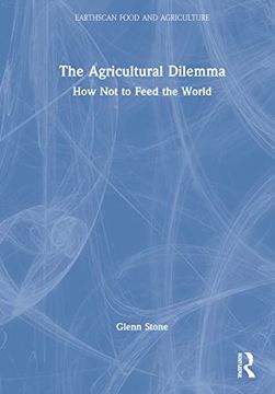 portada The Agricultural Dilemma: How not to Feed the World (Earthscan Food and Agriculture) (en Inglés)