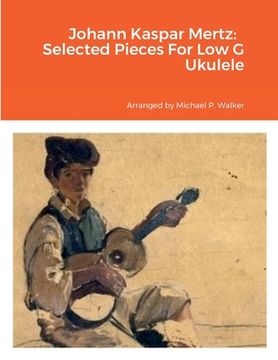 Johann Kaspar Mertz: Selected Pieces For Low G Ukulele (en Inglés)